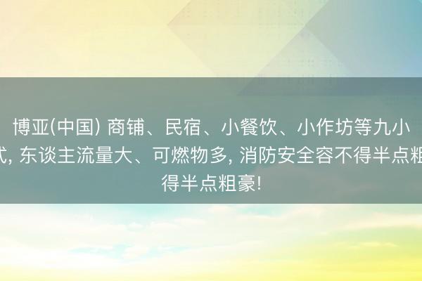 博亚(中国) 商铺、民宿、小餐饮、小作坊等九小格式， 东谈主流量大、可燃物多，<a href=